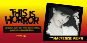 TIH 363 Mackenzie Kiera on All You Need is Love and a Strong Electric Current, Slasher Movies, and Childhood Memories