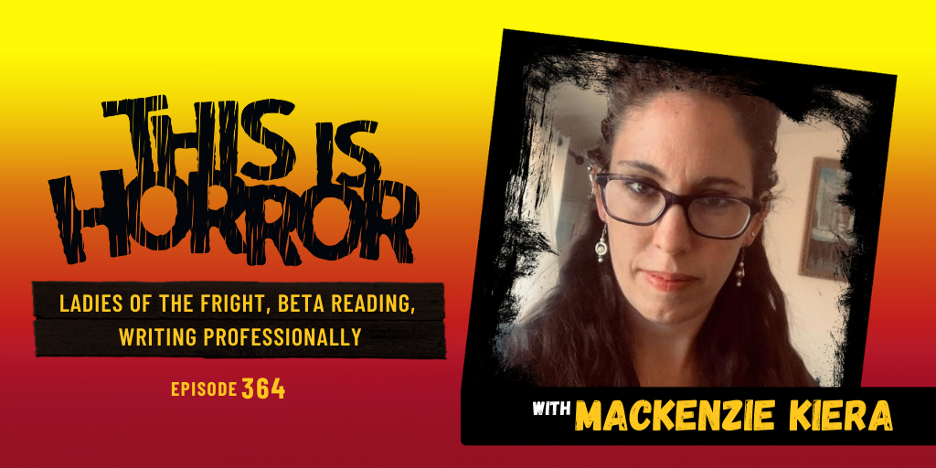 TIH 364 Mackenzie Kiera on Ladies of the Fright, Beta Reading, and Writing Professionally