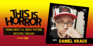 TIH 366 Daniel Kraus on Young Adult vs. Adult Fiction, Rotters, and Chicago