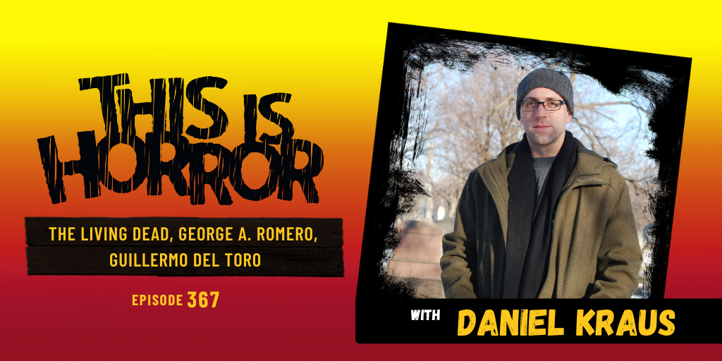 TIH 367 Daniel Kraus on The Living Dead, George A. Romero, and Guillermo del Toro