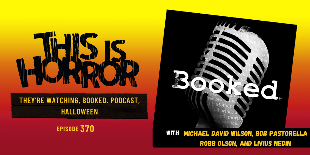 TIH 370 They’re Watching, Booked. Podcast, and Halloween with Michael David Wilson, Bob Pastorella, Robb Olson, and Livius Nedin