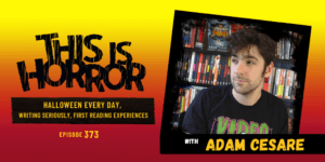 TIH 373 Adam Cesare on Halloween Every Day, Writing Seriously, and First Reading Experiences