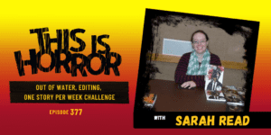 TIH 377 Sarah Read on Out of Water, Editing, and the One Story Per Week Challenge