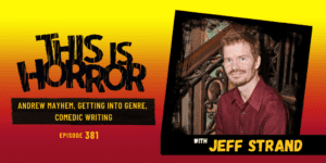 TIH 381 Jeff Strand on Andrew Mayhem, Getting into Genre, and Comedic Writing