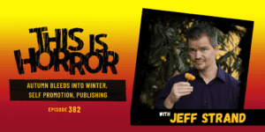 TIH 382 Jeff Strand on Autumn Bleeds into Winter, Self Promotion, and Publishing