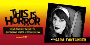 TIH 385 Sara Tantlinger on Cradleland of Parasites, Discovering Horror, and the Pittsburgh HWA Chapter
