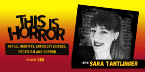 TIH 386 Sara Tantlinger on Not All Monsters, Lessons Learned Compiling an Anthology, and Eroticism and Horror