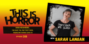TIH 389 Sarah Langan on Good Neighbors, You Have the Prettiest Mask, and Promoting Books During COVID-19 Pandemic