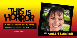 TIH 390 Sarah Langan on Witchcraft Horror, Writing Advice, and the Best Horror of the Last Ten Years