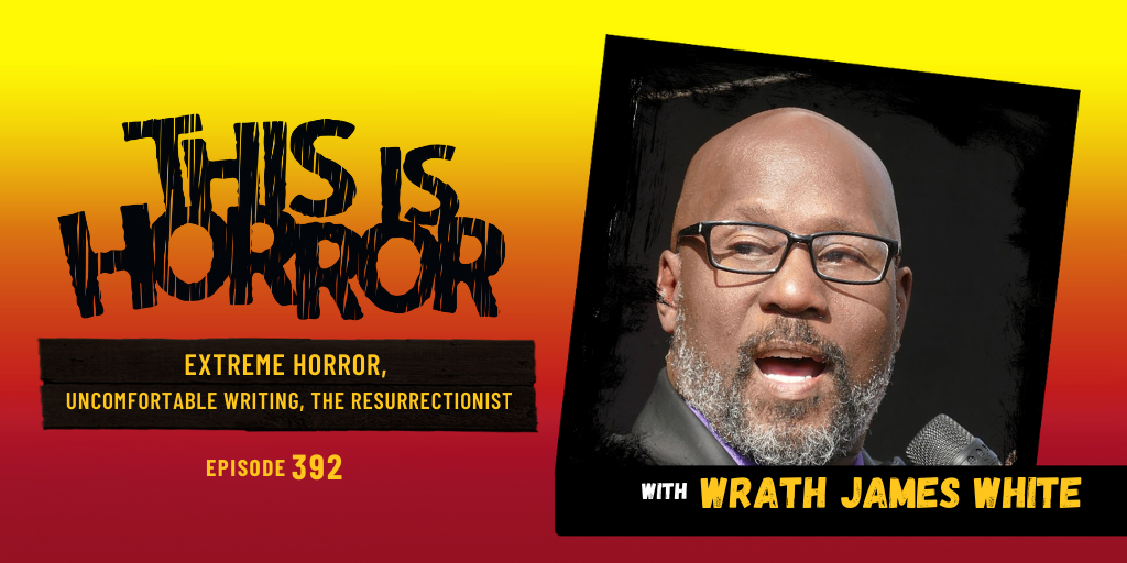 TIH 392 Wrath James White on Extreme Horror, Uncomfortable Writing, and The Resurrectionist