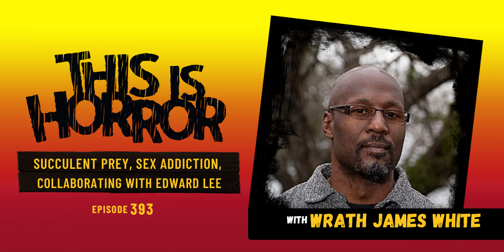TIH 393 Wrath James White on Succulent Prey, Sex Addiction, and Collaborating with Edward Lee