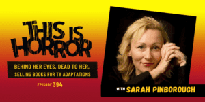 TIH 394 Sarah Pinborough on Behind Her Eyes, Dead to Her, and Selling Books for TV Adaptations