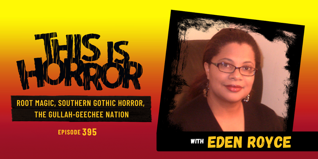 TIH 395 Eden Royce on Root Magic, Southern Gothic Horror, and the Gullah-Geechee Nation