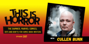 TIH 397 Cullen Bunn on The Damned, Marvel Comics, and Do’s and Don’ts for Comic Book Writers