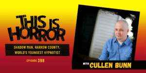 TIH 398 Cullen Bunn on Shadow Man, Harrow County, and The World’s Youngest Hypnotist