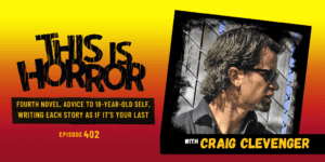 TIH 402 Craig Clevenger on his Fourth Novel, Writing Each Story as if it’s Your Last, and Advice to Eighteen-Year-Old Self