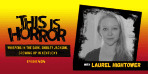 TIH 404 Laurel Hightower on Whispers in the Dark, Shirley Jackson, and Growing Up in Kentucky