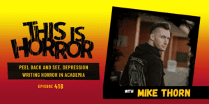 TIH 418 Mike Thorn on Peel Back and See, Depression, and Writing Horror in Academia