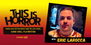 TIH 431: Eric LaRocca on Things Have Gotten Worse Since We Last Spoke, Going Viral, and Playwriting