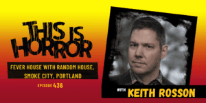 TIH 436 Keith Rosson on Fever House with Random House, Smoke City, and Portland