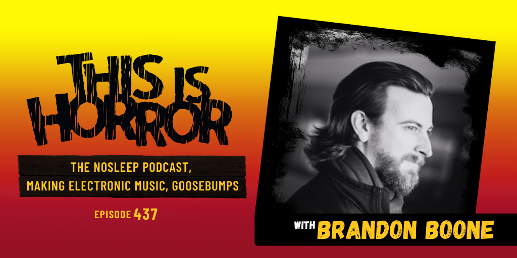 TIH 437 Brandon Boone on The NoSleep Podcast, Making Electronic Music, and Goosebumps