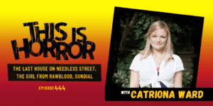 TIH 444 Catriona Ward on The Last House on Needless Street, The Girl from Rawblood, and Sundial