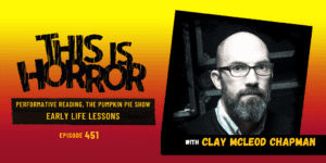 TIH 451: Clay McLeod Chapman on Performative Reading, The Pumpkin Pie Show, and Early Life Lessons