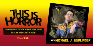 TIH 454: Michael J. Seidlinger on Transgressive Fiction, Horror Video Games, and Replay Value with Books