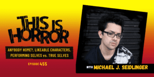 TIH 455: Michael J. Seidlinger on Anybody Home?, Likeable Characters, and Performing Selves vs. True Selves