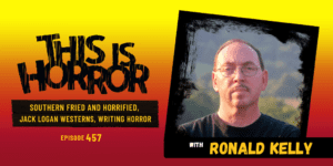 TIH 457: Ronald Kelly on Southern Fried and Horrified, Jack Logan Western Stories, and Writing Horror