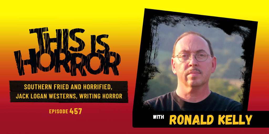 TIH 457: Ronald Kelly on Southern Fried and Horrified, Jack Logan Western Stories, and Writing Horror