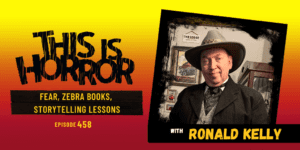TIH 458: Ronald Kelly on Fear, Zebra Books, and Storytelling Lessons