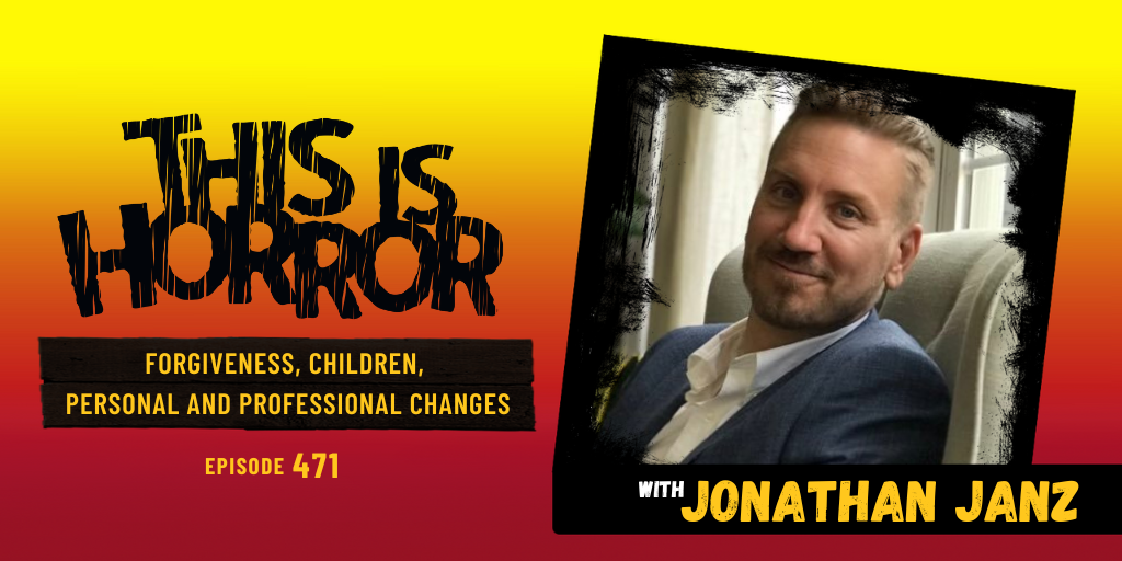 TIH 471 Jonathan Janz on Forgiveness, Children, and Biggest Personal and Professional Changes