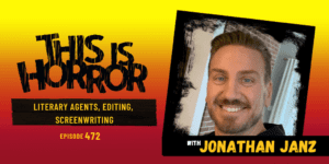 TIH 472 Jonathan Janz on Literary Agents, Editing, and Screenwriting