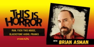 TIH 474 Brian Asman on Man, Fuck This House, Blackstone Audio, and Pranks