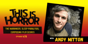 TIH 479 Andy Mitton on The Harbinger, Sleep Paralysis, and Composing Film Scores