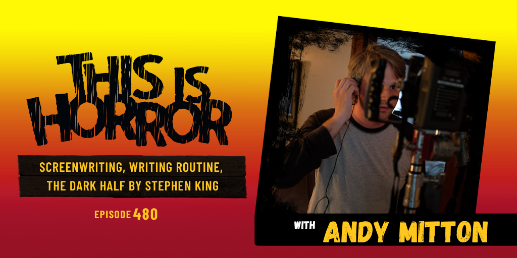 TIH 480: Andy Mitton on Screenwriting, Writing Routine, and The Dark Half by Stephen King