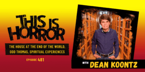 TIH 481 Dean Koontz on The House at the End of the World, Odd Thomas, and Spiritual Experiences