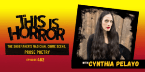TIH 482 Cynthia Pelayo on The Shoemaker’s Magician, Crime Scene, and Prose Poetry