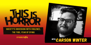 TIH 494: Carson Winter on Society’s Obsession with Violence, The Tide, and Fear of Dying