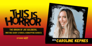 TIH 497 Caroline Kepnes on The Origin of Joe Goldberg, Writing Short Stories, and Kidnapping Barbies