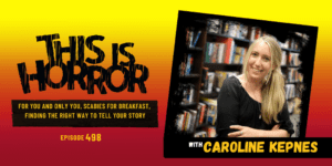 TIH 498: Caroline Kepnes on For You and Only You, Scabies for Breakfast, and Finding The Right Way To Tell Your Story