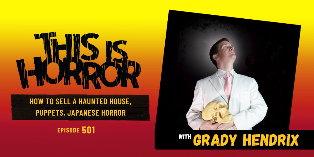 TIH 501 Grady Hendrix on How to Sell a Haunted House, Puppets, and Japanese Horror