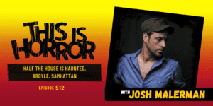 TIH 512 Josh Malerman on Half The House is Haunted, Argyle, and Samhattan