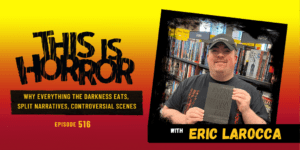 TIH 516 Eric LaRocca on Why He Wrote Everything the Darkness Eats, Split Narratives, and Controversial Scenes