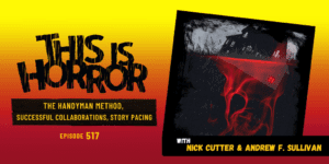 TIH 517 Nick Cutter and Andrew F. Sullivan on The Handyman Method, Successful Collaborations, and Story Pacing