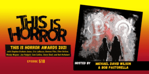 TIH 518 This Is Horror Awards 2021, Conversations with the Winners