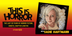 TIH 522 Sadie Hartmann on The Last 20 Years of Horror Fiction, Ghosts, and Chapter Lengths