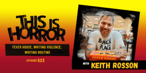 TIH 523 Keith Rosson on Fever House, Writing Violence, and Writing Routine