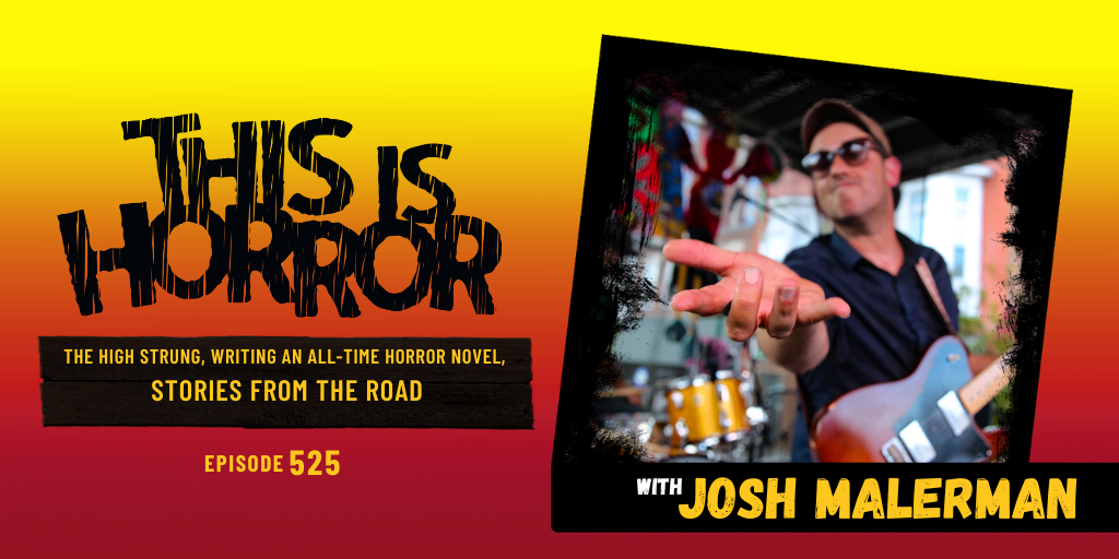 TIH 525 Josh Malerman on The High Strung, Writing an All-Time Horror Novel, and Stories From The Road